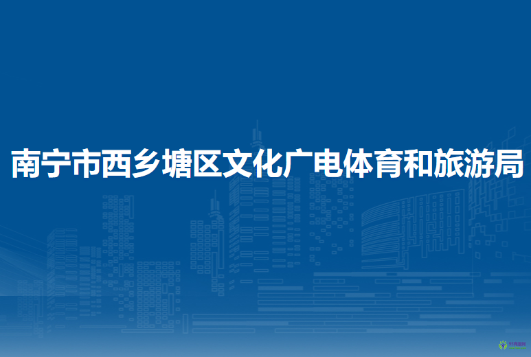 南宁市西乡塘区文化广电体育和旅游局