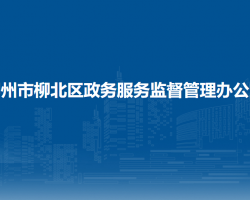 柳州市柳北区政务服务监督管理办公室