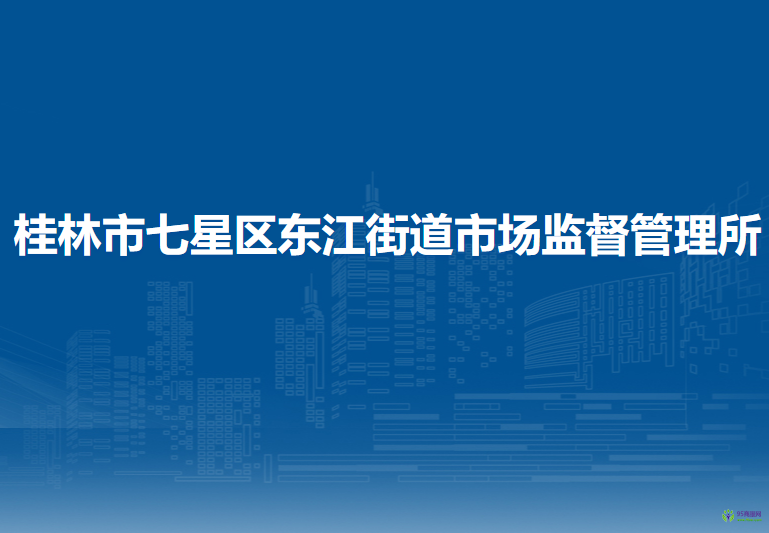 桂林市七星区东江街道市场监督管理所