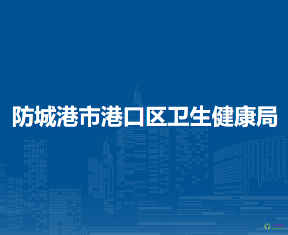 防城港市港口区卫生健康局