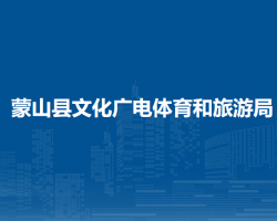 蒙山县文化广电体育和旅游局