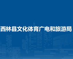西林县文化体育广电和旅游局