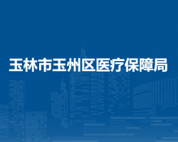 玉林市玉州区医疗保障局