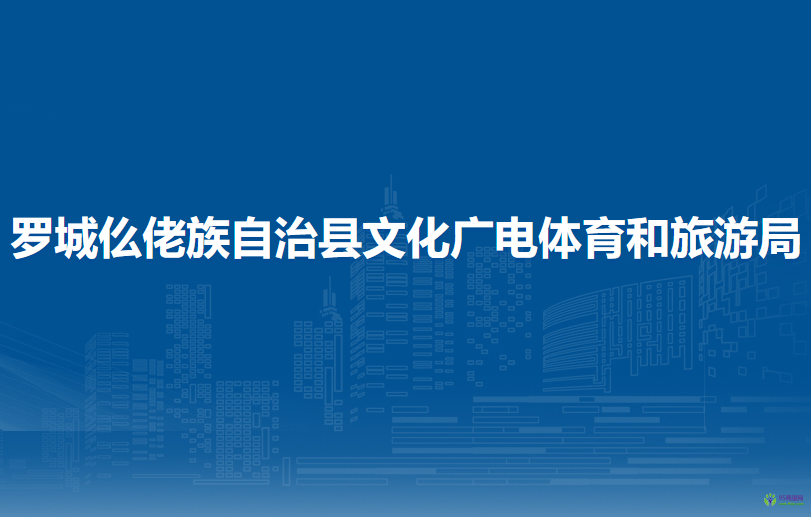罗城仫佬族自治县文化广电体育和旅游局