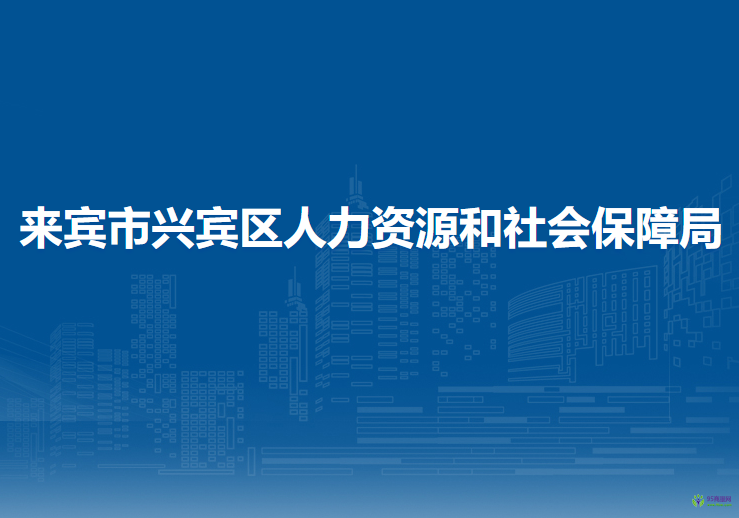 来宾市兴宾区人力资源和社会保障局