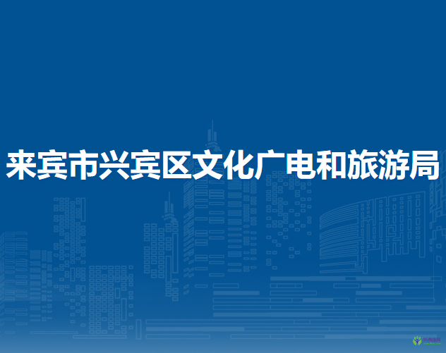 来宾市兴宾区文化广电和旅游局
