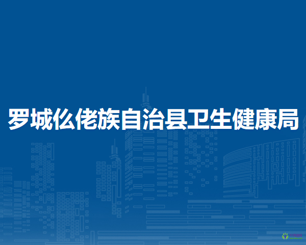 罗城仫佬族自治县卫生健康局
