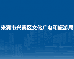 来宾市兴宾区文化广电和旅游局