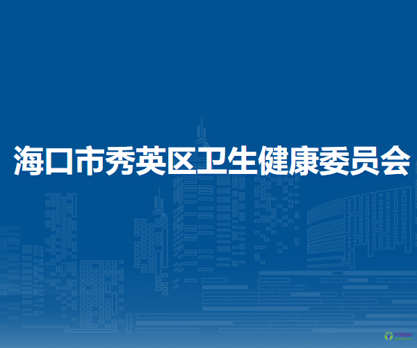 海口市秀英区卫生健康委员会