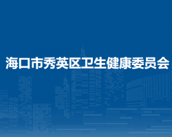海口市秀英区卫生健康委员会