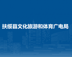 扶绥县文化旅游和体育广电局