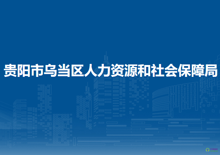 贵阳市乌当区人力资源和社会保障局
