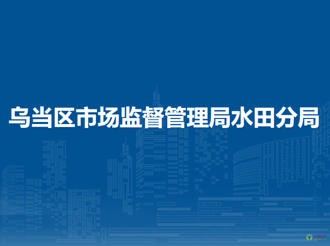 贵阳市乌当区市场监督管理局水田分局