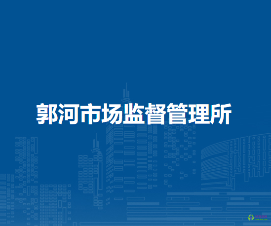 庐江县市场监督管理局郭河市场监督管理所