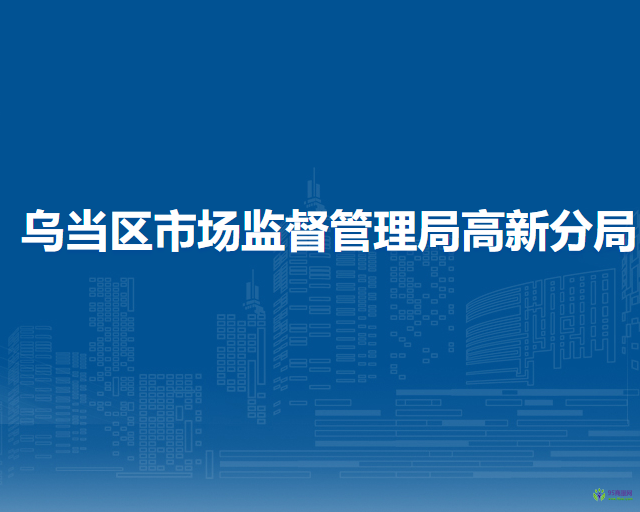 贵阳市乌当区市场监督管理局高新分局