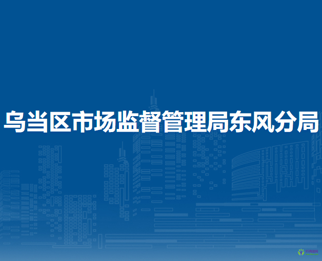 贵阳市乌当区市场监督管理局东风分局