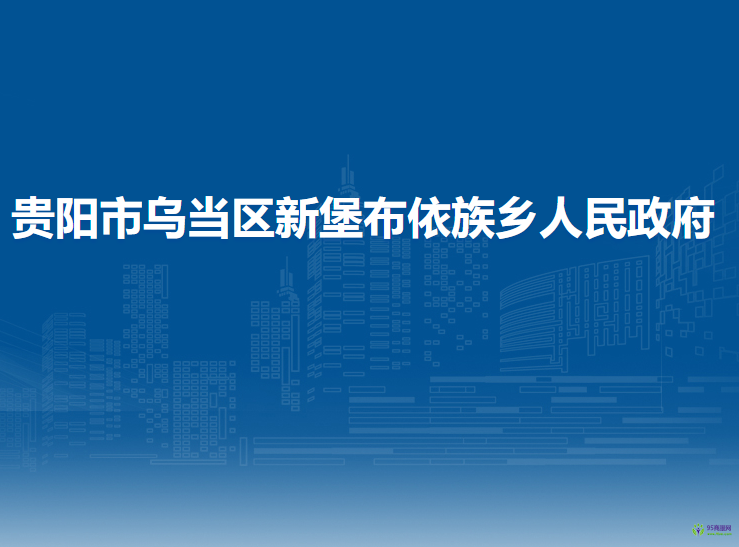 贵阳市乌当区新堡布依族乡人民政府
