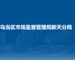 贵阳市乌当区市场监督管理局新天分局
