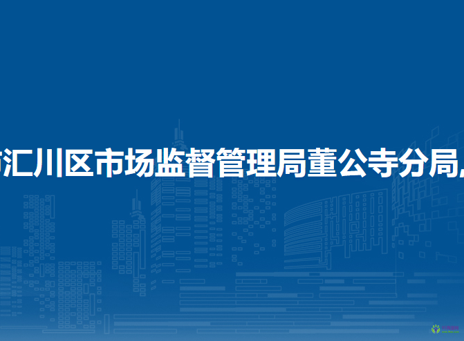 遵义市汇川区市场监督管理局董公寺分局