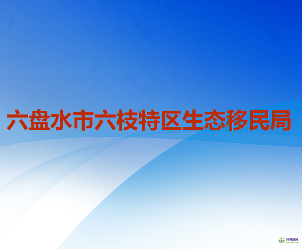 六盘水市六枝特区生态移民局