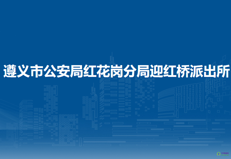遵义市公安局红花岗分局迎红桥派出所
