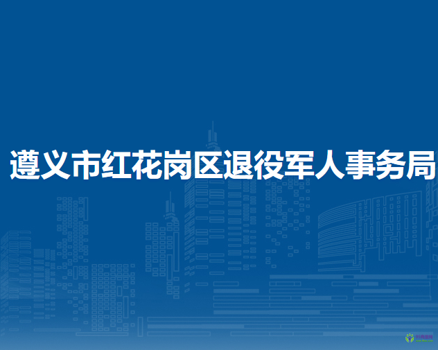 遵义市红花岗区退役军人事务局