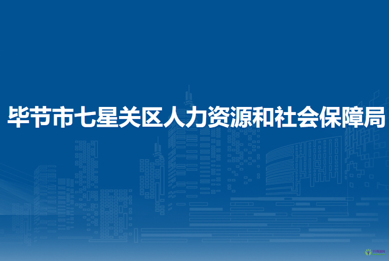 毕节市七星关区人力资源和社会保障局