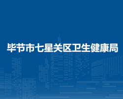 毕节市七星关区卫生健康局