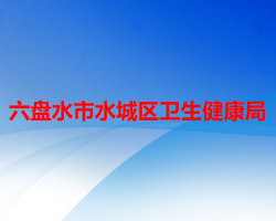 六盘水市水城区卫生健康局