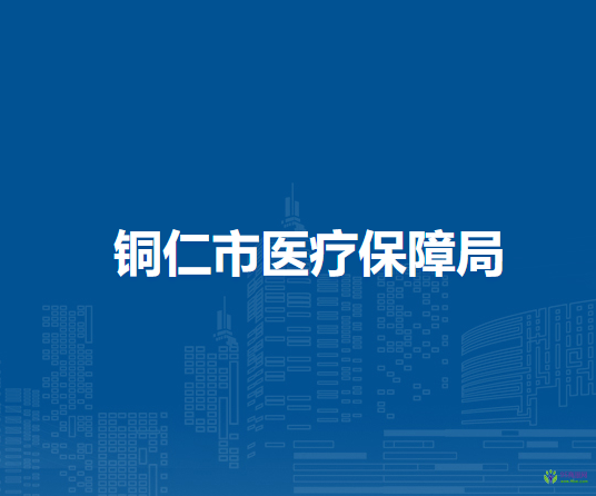 铜仁市医疗保障局