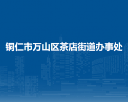 铜仁市万山区茶店街道办事处