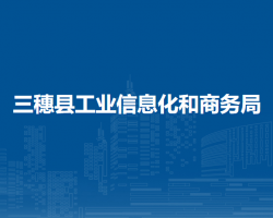 三穗县工业信息化和商务局