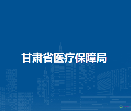 甘肃省医疗保障局