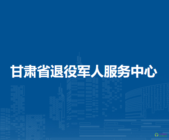甘肃省退役军人服务中心
