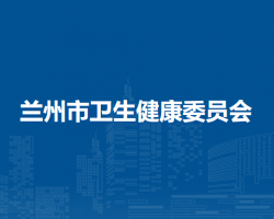 兰州市卫生健康委员会