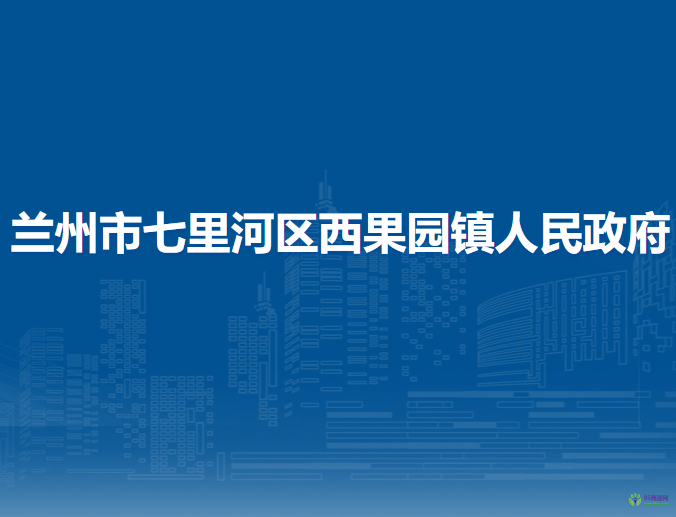 兰州市七里河区西果园镇人民政府