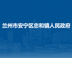 兰州市安宁区忠和镇人民政府