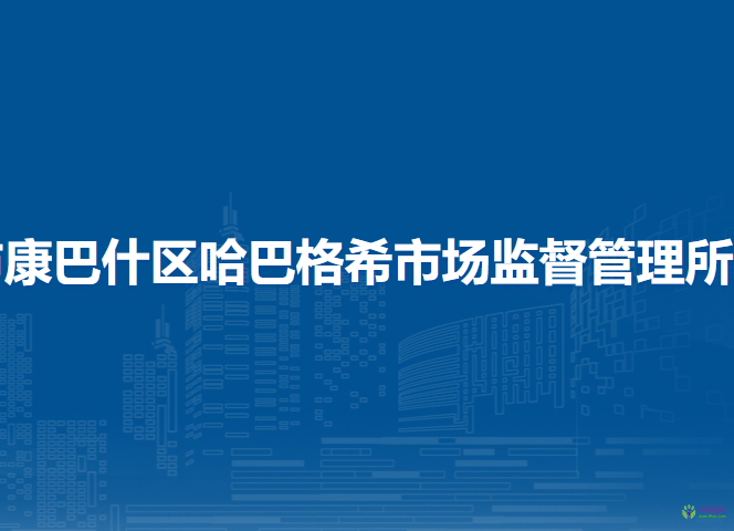鄂尔多斯市康巴什区哈巴格希街道市场监督管理所