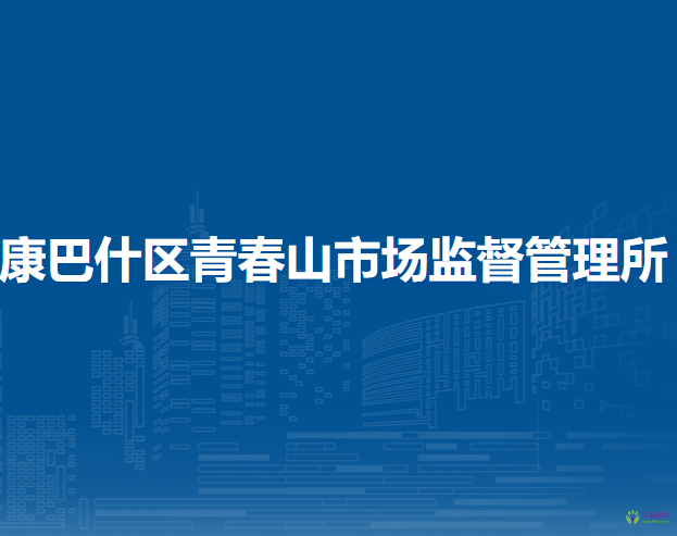 鄂尔多斯市康巴什区青春山市场监督管理所