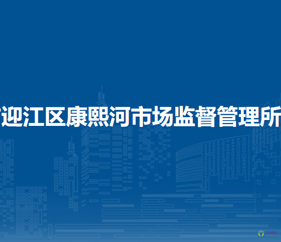 安庆市迎江区康熙河市场监督管理所