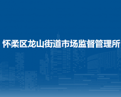 北京市怀柔区龙山街道市场监督管理所