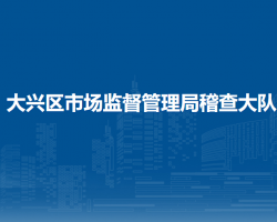 北京市大兴区市场监督管理局稽查大队