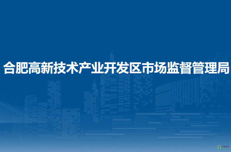 合肥高新技术产业开发区市场监督管理局