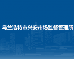 乌兰浩特市兴安市场监督管理所