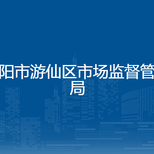 绵阳市游仙区市场监督管理局