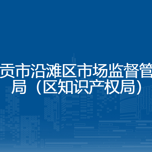 自贡市沿滩区市场监督管理局