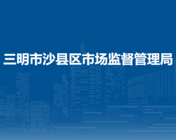 三明市沙县区市场监督管理局